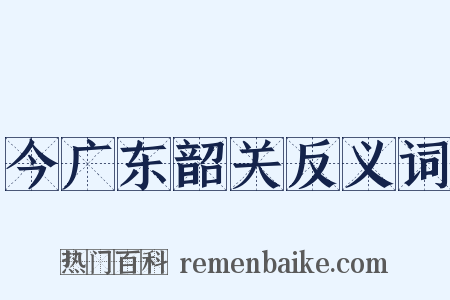 今广东韶关反义词是什么意思的图片